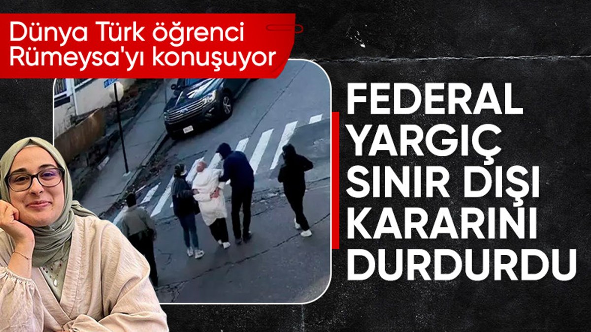 ABD’de Rümeysa Öztürk’ün sınır dışı edilmesine karşı durdurma kararı verildi